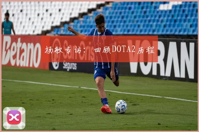 杨敏专访：回顾DOTA2历程