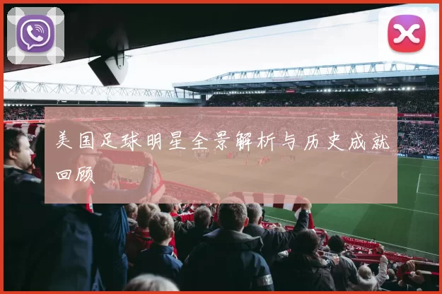 美国足球明星全景解析与历史成就回顾