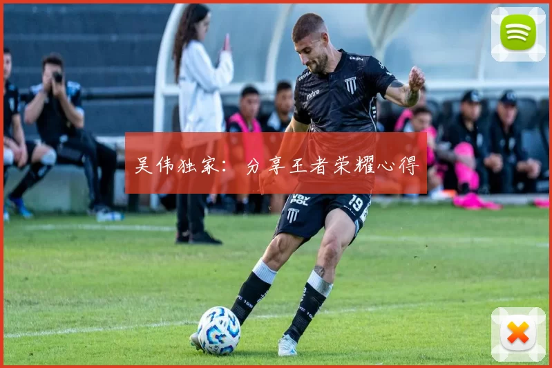 吴伟独家：分享王者荣耀心得